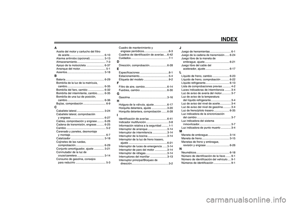 YAMAHA YZF-R1 2004  Manuale de Empleo (in Spanish) INDEX
AAceite del motor y cartucho del filtro 
de aceite ............................................. 6-10
Alarma antirrobo (opcional) .................. 3-13
Almacenamiento .........................