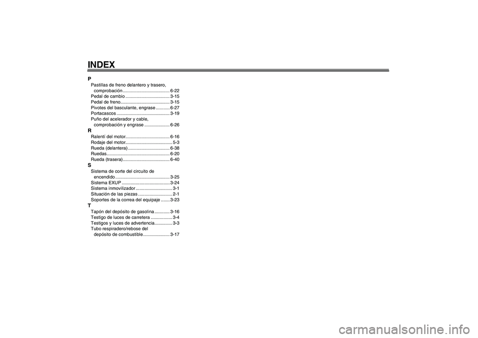 YAMAHA YZF-R1 2004  Manuale de Empleo (in Spanish) INDEXPPastillas de freno delantero y trasero, 
comprobación ..................................... 6-22
Pedal de cambio ................................... 3-15
Pedal de freno.........................