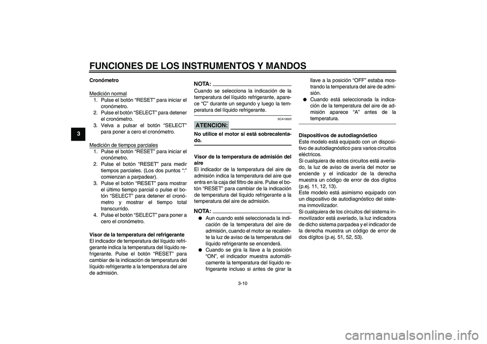 YAMAHA YZF-R1 2004  Manuale de Empleo (in Spanish) FUNCIONES DE LOS INSTRUMENTOS Y MANDOS
3-10
3
Cronómetro
Medición normal1. Pulse el botón “RESET” para iniciar el
cronómetro.
2. Pulse el botón “SELECT” para detener
el cronómetro.
3. Ve