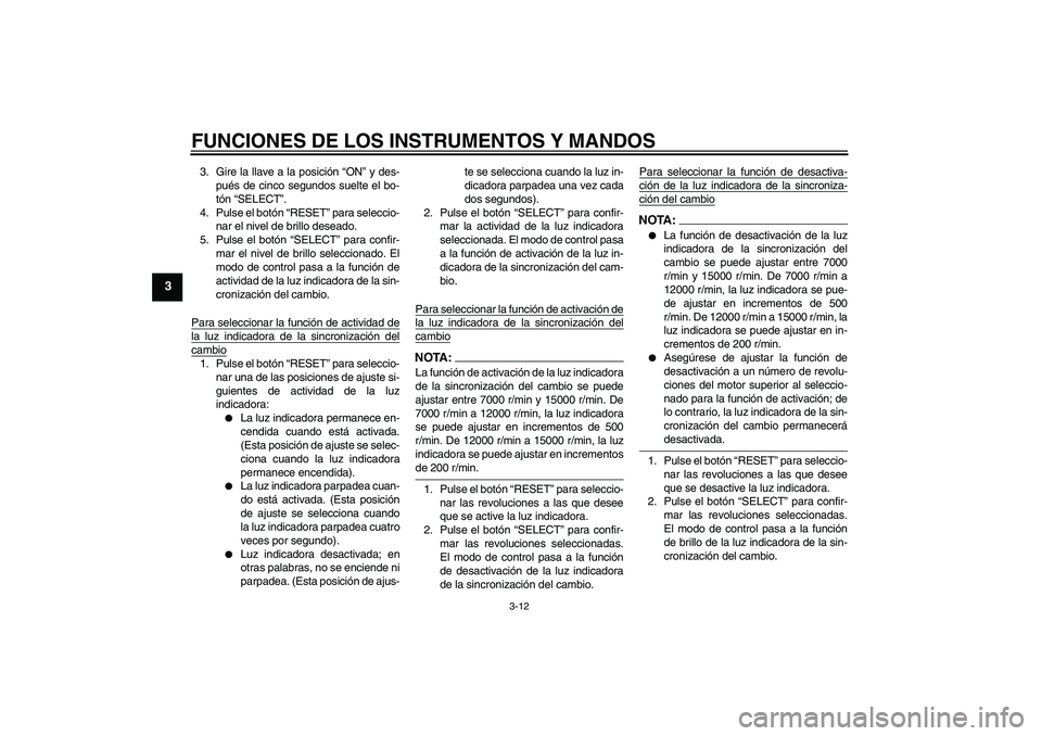 YAMAHA YZF-R1 2004  Manuale de Empleo (in Spanish) FUNCIONES DE LOS INSTRUMENTOS Y MANDOS
3-12
3
3. Gire la llave a la posición “ON” y des-
pués de cinco segundos suelte el bo-
tón “SELECT”.
4. Pulse el botón “RESET” para seleccio-
nar