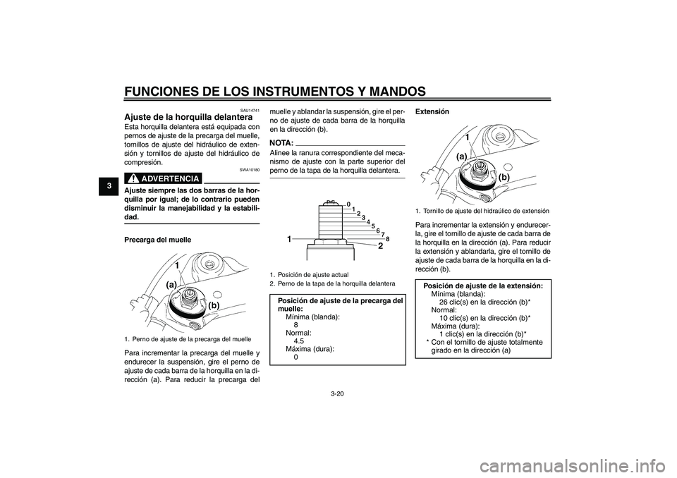 YAMAHA YZF-R1 2004  Manuale de Empleo (in Spanish) FUNCIONES DE LOS INSTRUMENTOS Y MANDOS
3-20
3
SAU14741
Ajuste de la horquilla delantera Esta horquilla delantera está equipada con
pernos de ajuste de la precarga del muelle,
tornillos de ajuste del 