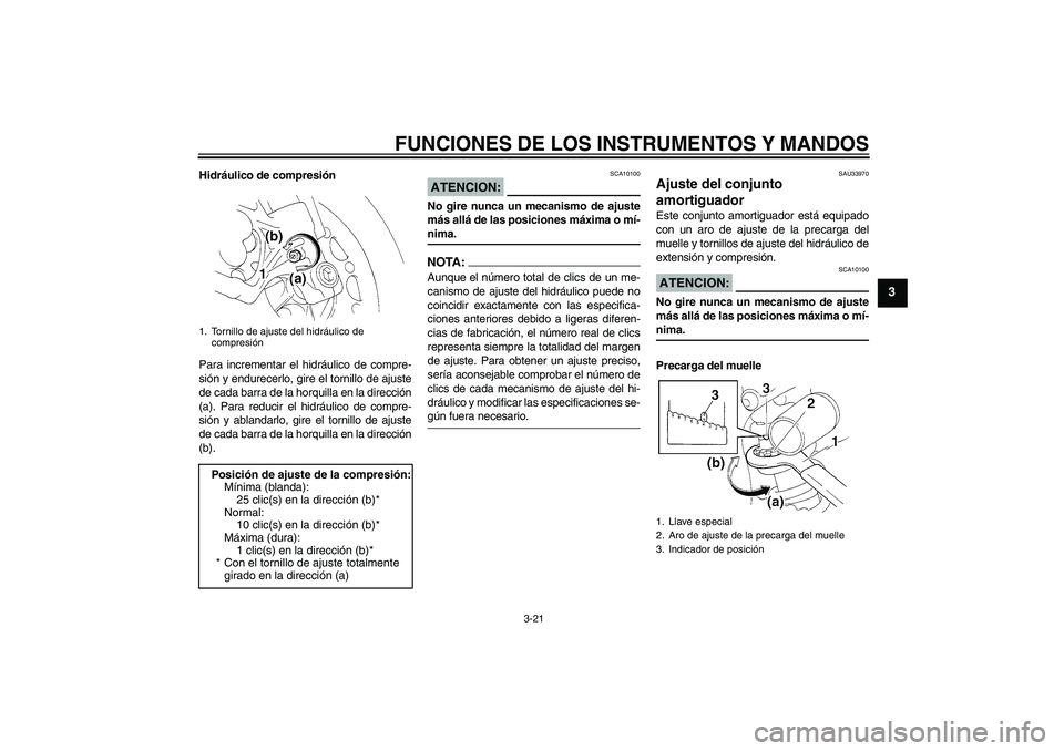 YAMAHA YZF-R1 2004  Manuale de Empleo (in Spanish) FUNCIONES DE LOS INSTRUMENTOS Y MANDOS
3-21
3
Hidráulico de compresión
Para incrementar el hidráulico de compre-
sión y endurecerlo, gire el tornillo de ajuste
de cada barra de la horquilla en la 