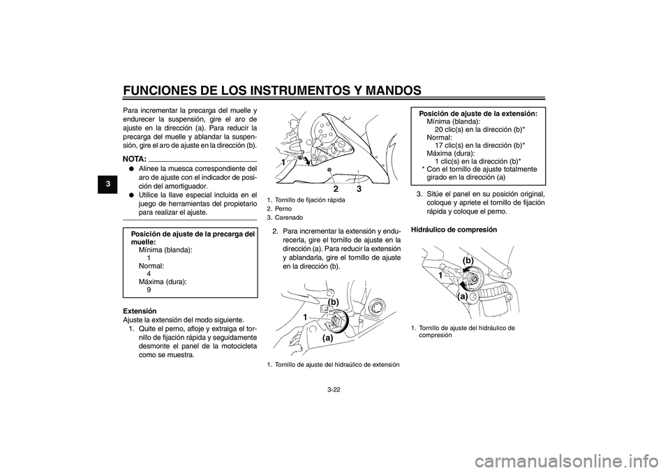 YAMAHA YZF-R1 2004  Manuale de Empleo (in Spanish) FUNCIONES DE LOS INSTRUMENTOS Y MANDOS
3-22
3
Para incrementar la precarga del muelle y
endurecer la suspensión, gire el aro de
ajuste en la dirección (a). Para reducir la
precarga del muelle y abla