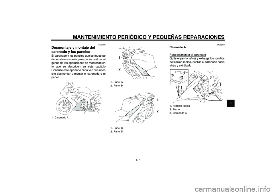 YAMAHA YZF-R1 2004  Manuale de Empleo (in Spanish) MANTENIMIENTO PERIÓDICO Y PEQUEÑAS REPARACIONES
6-7
6
SAU18721
Desmontaje y montaje del 
carenado y los paneles El carenado y los paneles que se muestran
deben desmontarse para poder realizar al-
gu