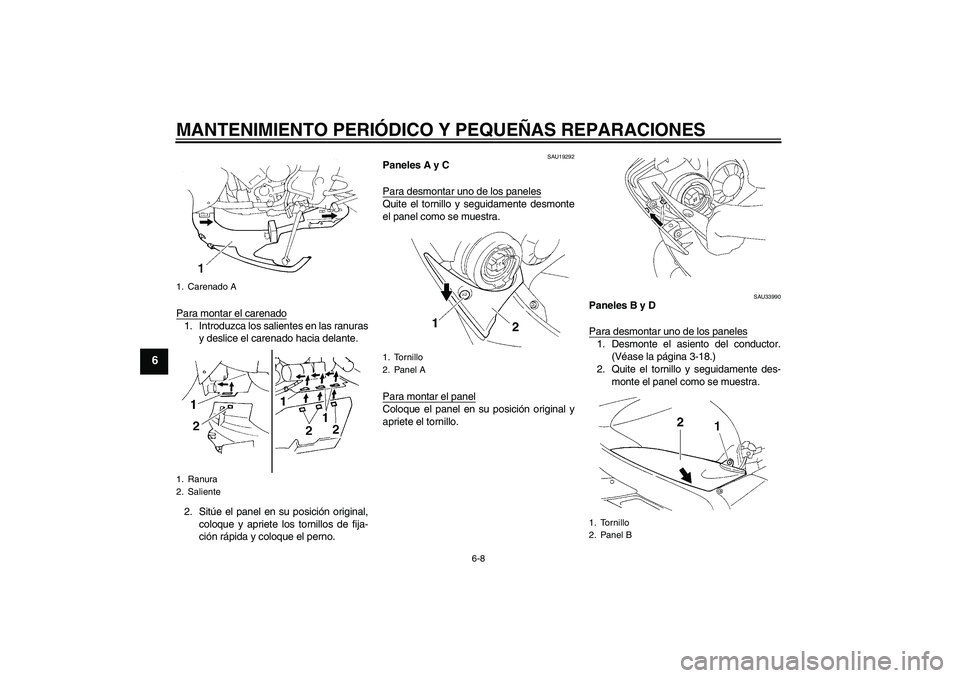 YAMAHA YZF-R1 2004  Manuale de Empleo (in Spanish) MANTENIMIENTO PERIÓDICO Y PEQUEÑAS REPARACIONES
6-8
6
Para montar el carenado1. Introduzca los salientes en las ranuras
y deslice el carenado hacia delante.
2. Sitúe el panel en su posición origin