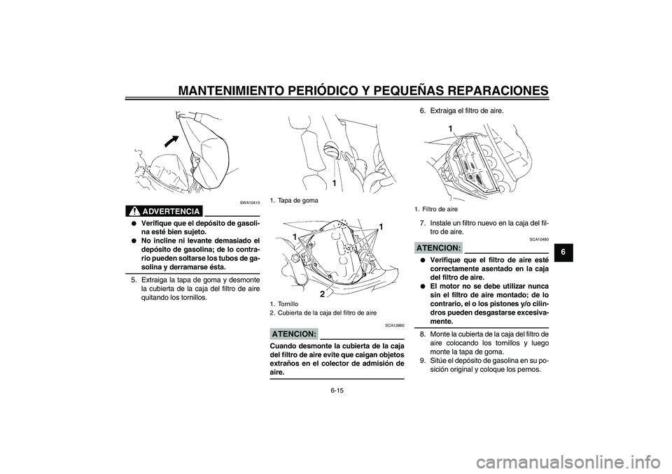 YAMAHA YZF-R1 2004  Manuale de Empleo (in Spanish) MANTENIMIENTO PERIÓDICO Y PEQUEÑAS REPARACIONES
6-15
6
ADVERTENCIA
SWA10410

Verifique que el depósito de gasoli-
na esté bien sujeto.

No incline ni levante demasiado el
depósito de gasolina; 