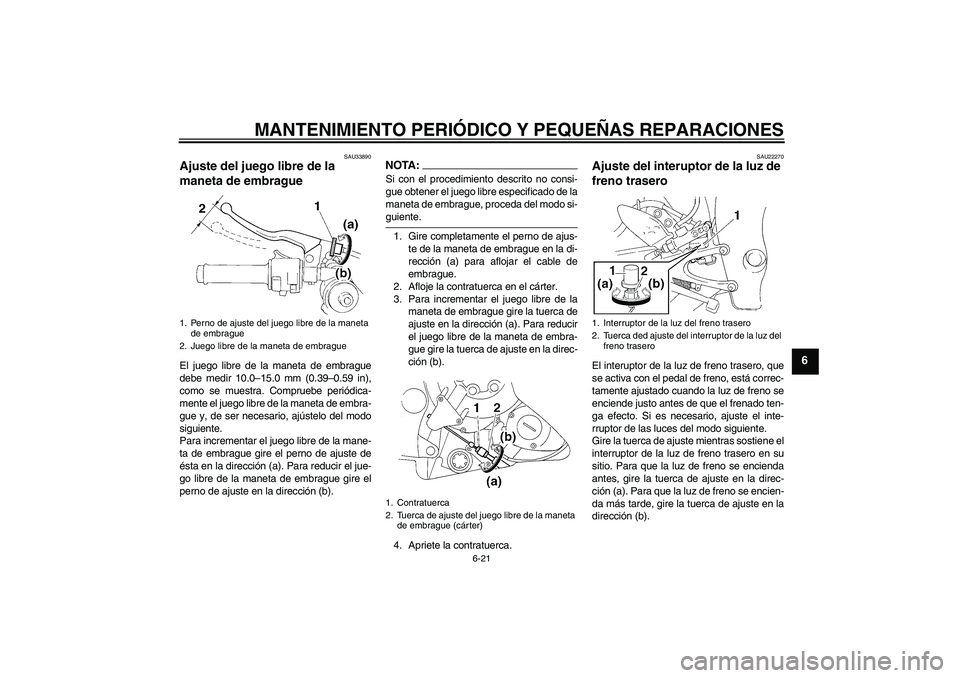 YAMAHA YZF-R1 2004  Manuale de Empleo (in Spanish) MANTENIMIENTO PERIÓDICO Y PEQUEÑAS REPARACIONES
6-21
6
SAU33890
Ajuste del juego libre de la 
maneta de embrague El juego libre de la maneta de embrague
debe medir 10.0–15.0 mm (0.39–0.59 in),
c