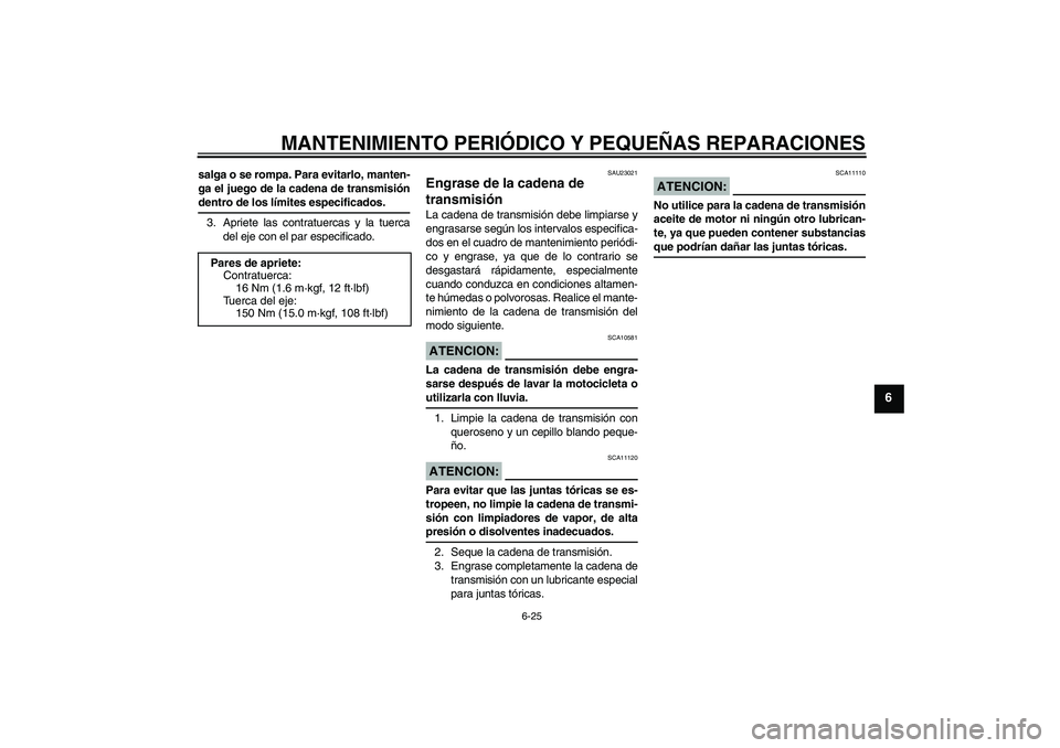 YAMAHA YZF-R1 2004 Manuale de Empleo (in Spanish) MANTENIMIENTO PERIÓDICO Y PEQUEÑAS REPARACIONES
6-25
6
salga o se rompa. Para evitarlo, manten-
ga el juego de la cadena de transmisióndentro de los límites especificados.
3. Apriete las contratue YAMAHA YZF-R1 2004 Manuale de Empleo (in Spanish) MANTENIMIENTO PERIÓDICO Y PEQUEÑAS REPARACIONES
6-25
6
salga o se rompa. Para evitarlo, manten-
ga el juego de la cadena de transmisióndentro de los límites especificados.
3. Apriete las contratue