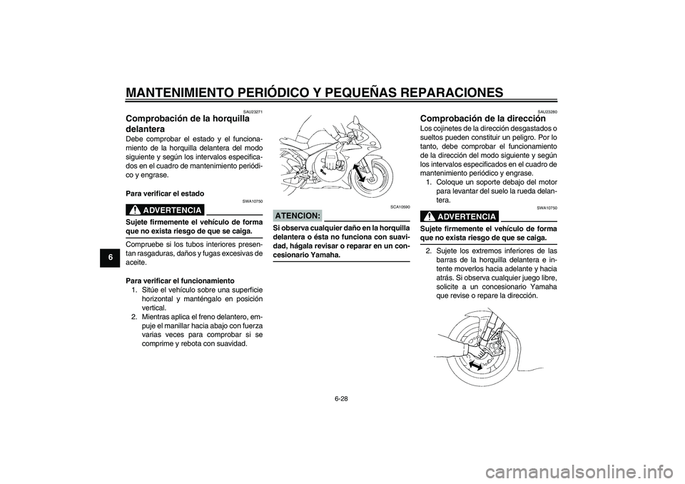 YAMAHA YZF-R1 2004 Manuale de Empleo (in Spanish) MANTENIMIENTO PERIÓDICO Y PEQUEÑAS REPARACIONES
6-28
6
SAU23271
Comprobación de la horquilla
delantera Debe comprobar el estado y el funciona-
miento de la horquilla delantera del modo
siguiente y YAMAHA YZF-R1 2004 Manuale de Empleo (in Spanish) MANTENIMIENTO PERIÓDICO Y PEQUEÑAS REPARACIONES
6-28
6
SAU23271
Comprobación de la horquilla
delantera Debe comprobar el estado y el funciona-
miento de la horquilla delantera del modo
siguiente y