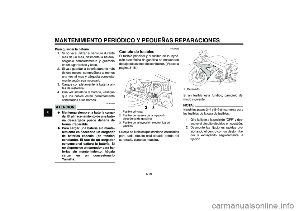 YAMAHA YZF-R1 2004 Manuale de Empleo (in Spanish) MANTENIMIENTO PERIÓDICO Y PEQUEÑAS REPARACIONES
6-30
6
Para guardar la batería
1. Si no va a utilizar el vehículo durante
más de un mes, desmonte la batería,
cárguela completamente y guárdela
YAMAHA YZF-R1 2004 Manuale de Empleo (in Spanish) MANTENIMIENTO PERIÓDICO Y PEQUEÑAS REPARACIONES
6-30
6
Para guardar la batería
1. Si no va a utilizar el vehículo durante
más de un mes, desmonte la batería,
cárguela completamente y guárdela