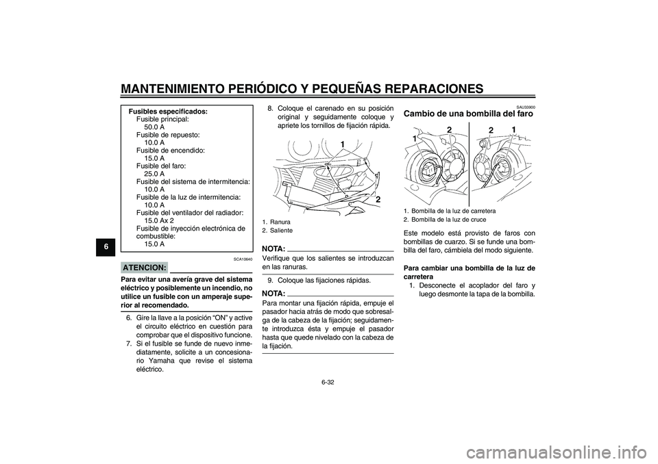 YAMAHA YZF-R1 2004 Manuale de Empleo (in Spanish) MANTENIMIENTO PERIÓDICO Y PEQUEÑAS REPARACIONES
6-32
6
ATENCION:
SCA10640
Para evitar una avería grave del sistema
eléctrico y posiblemente un incendio, no
utilice un fusible con un amperaje supe- YAMAHA YZF-R1 2004 Manuale de Empleo (in Spanish) MANTENIMIENTO PERIÓDICO Y PEQUEÑAS REPARACIONES
6-32
6
ATENCION:
SCA10640
Para evitar una avería grave del sistema
eléctrico y posiblemente un incendio, no
utilice un fusible con un amperaje supe-