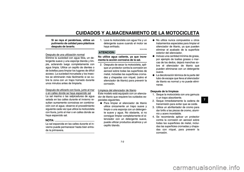 YAMAHA YZF-R1 2004  Manuale de Empleo (in Spanish) CUIDADOS Y ALMACENAMIENTO DE LA MOTOCICLETA
7-2
7
Si se raya el parabrisas, utilice un
pulimento de calidad para plásticosdespués de lavarlo.
Después de una utilización normal
Elimine la suciedad 