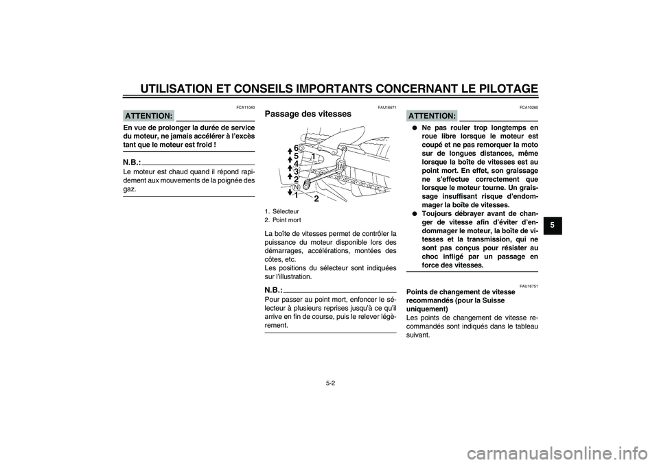 YAMAHA YZF-R1 2004 Notices Demploi (in French) UTILISATION ET CONSEILS IMPORTANTS CONCERNANT LE PILOTAGE
5-2
5
ATTENTION:
FCA11040
En vue de prolonger la durée de service
du moteur, ne jamais accélérer à l’excèstant que le moteur est froid YAMAHA YZF-R1 2004 Notices Demploi (in French) UTILISATION ET CONSEILS IMPORTANTS CONCERNANT LE PILOTAGE
5-2
5
ATTENTION:
FCA11040
En vue de prolonger la durée de service
du moteur, ne jamais accélérer à l’excèstant que le moteur est froid