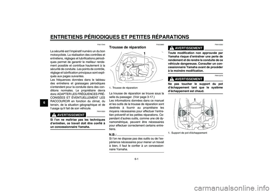 YAMAHA YZF-R1 2004  Notices Demploi (in French) ENTRETIENS PÉRIODIQUES ET PETITES RÉPARATIONS
6-1
6
FAU17240
La sécurité est l’impératif numéro un du bon
motocycliste. La réalisation des contrôles et
entretiens, réglages et lubrification