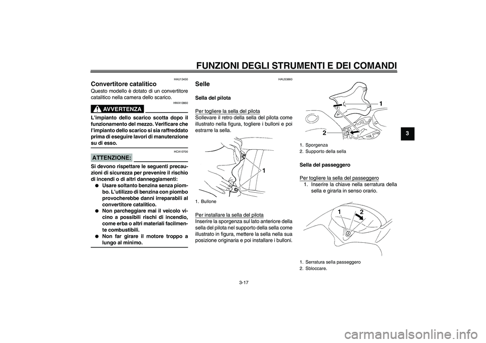 YAMAHA YZF-R1 2004 Manuale duso (in Italian) FUNZIONI DEGLI STRUMENTI E DEI COMANDI
3-17
3
HAU13430
Convertitore catalitico Questo modello è dotato di un convertitore
catalitico nella camera dello scarico.
AVVERTENZA
HWA10860
L’impianto dello YAMAHA YZF-R1 2004 Manuale duso (in Italian) FUNZIONI DEGLI STRUMENTI E DEI COMANDI
3-17
3
HAU13430
Convertitore catalitico Questo modello è dotato di un convertitore
catalitico nella camera dello scarico.
AVVERTENZA
HWA10860
L’impianto dello