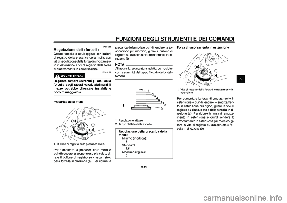 YAMAHA YZF-R1 2004 Manuale duso (in Italian) FUNZIONI DEGLI STRUMENTI E DEI COMANDI
3-19
3
HAU14741
Regolazione della forcella Questa forcella è equipaggiata con bulloni
di registro della precarica della molla, con
viti di regolazione della for YAMAHA YZF-R1 2004 Manuale duso (in Italian) FUNZIONI DEGLI STRUMENTI E DEI COMANDI
3-19
3
HAU14741
Regolazione della forcella Questa forcella è equipaggiata con bulloni
di registro della precarica della molla, con
viti di regolazione della for