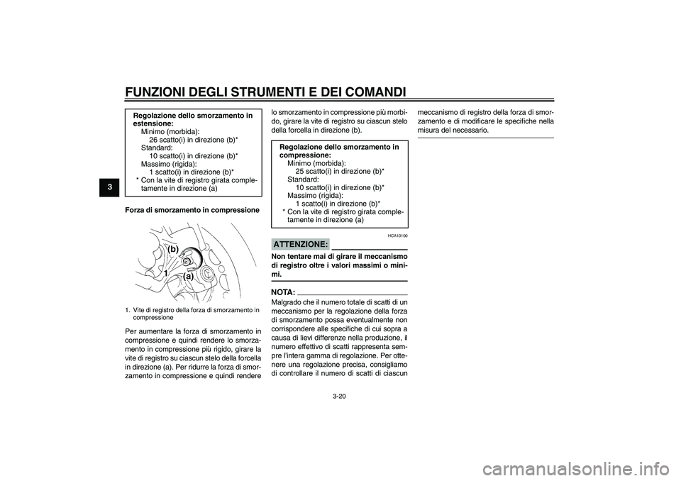YAMAHA YZF-R1 2004 Manuale duso (in Italian) FUNZIONI DEGLI STRUMENTI E DEI COMANDI
3-20
3
Forza di smorzamento in compressione
Per aumentare la forza di smorzamento in
compressione e quindi rendere lo smorza-
mento in compressione più rigido, YAMAHA YZF-R1 2004 Manuale duso (in Italian) FUNZIONI DEGLI STRUMENTI E DEI COMANDI
3-20
3
Forza di smorzamento in compressione
Per aumentare la forza di smorzamento in
compressione e quindi rendere lo smorza-
mento in compressione più rigido,