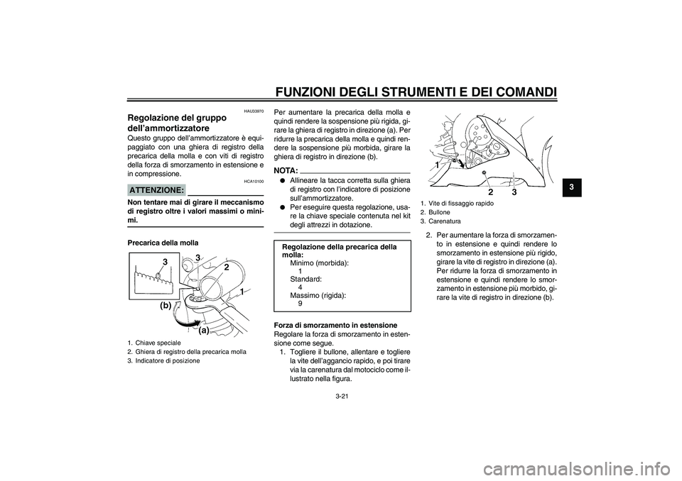 YAMAHA YZF-R1 2004 Manuale duso (in Italian) FUNZIONI DEGLI STRUMENTI E DEI COMANDI
3-21
3
HAU33970
Regolazione del gruppo
dell’ammortizzatore Questo gruppo dell’ammortizzatore è equi-
paggiato con una ghiera di registro della
precarica de YAMAHA YZF-R1 2004 Manuale duso (in Italian) FUNZIONI DEGLI STRUMENTI E DEI COMANDI
3-21
3
HAU33970
Regolazione del gruppo
dell’ammortizzatore Questo gruppo dell’ammortizzatore è equi-
paggiato con una ghiera di registro della
precarica de