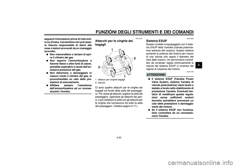 YAMAHA YZF-R1 2004  Manuale duso (in Italian) FUNZIONI DEGLI STRUMENTI E DEI COMANDI
3-23
3
seguenti informazioni prima di interveni-
re su di esso. Il produttore non può esse-
re ritenuto responsabile di danni alle
cose o lesioni provocati da u