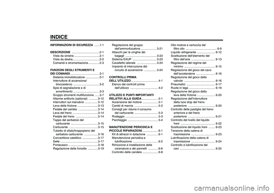 YAMAHA YZF-R1 2004  Manuale duso (in Italian) INDICEINFORMAZIONI DI SICUREZZA ......1-1
DESCRIZIONE ..................................2-1
Vista da sinistra ...............................2-1
Vista da destra.................................2-2
Com