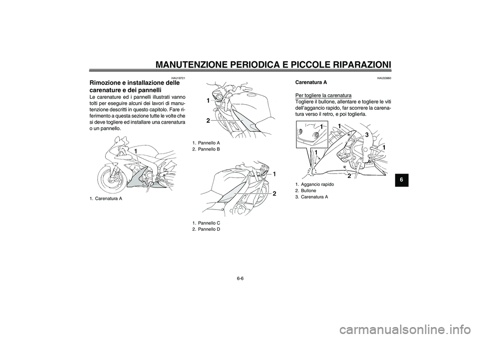 YAMAHA YZF-R1 2004  Manuale duso (in Italian) MANUTENZIONE PERIODICA E PICCOLE RIPARAZIONI
6-6
6
HAU18721
Rimozione e installazione delle 
carenature e dei pannelli Le carenature ed i pannelli illustrati vanno
tolti per eseguire alcuni dei lavori