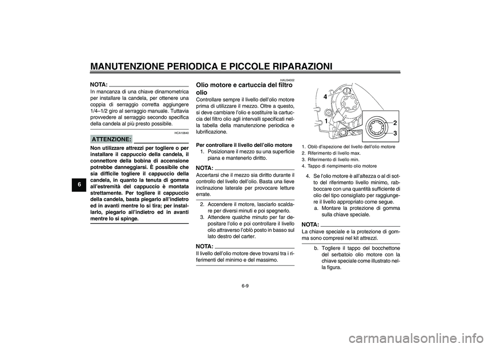 YAMAHA YZF-R1 2004  Manuale duso (in Italian) MANUTENZIONE PERIODICA E PICCOLE RIPARAZIONI
6-9
6
NOTA:In mancanza di una chiave dinamometrica
per installare la candela, per ottenere una
coppia di serraggio corretta aggiungere
1/4–1/2 giro al se