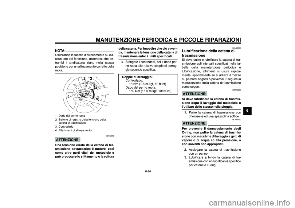 YAMAHA YZF-R1 2004  Manuale duso (in Italian) MANUTENZIONE PERIODICA E PICCOLE RIPARAZIONI
6-24
6
NOTA:Utilizzando le tacche d’allineamento su cia-
scun lato del forcellone, accertarsi che en-
trambi i tendicatena siano nella stessa
posizione p