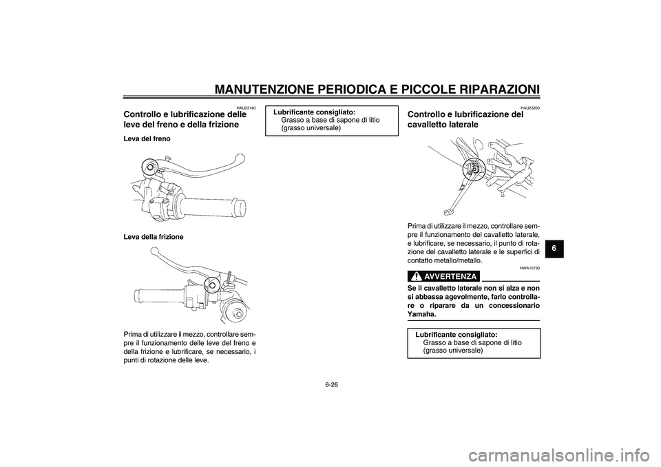 YAMAHA YZF-R1 2004  Manuale duso (in Italian) MANUTENZIONE PERIODICA E PICCOLE RIPARAZIONI
6-26
6
HAU23140
Controllo e lubrificazione delle 
leve del freno e della frizione Leva del freno
Leva della frizione
Prima di utilizzare il mezzo, controll