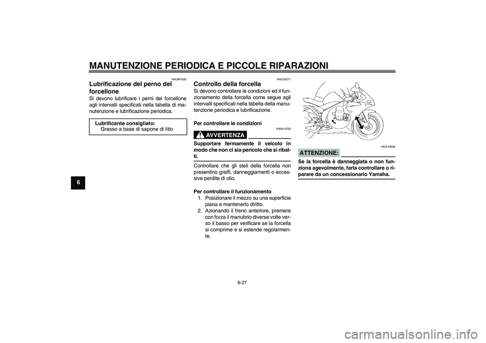YAMAHA YZF-R1 2004  Manuale duso (in Italian) MANUTENZIONE PERIODICA E PICCOLE RIPARAZIONI
6-27
6
HAUM1650
Lubrificazione del perno del 
forcellone Si devono lubrificare i perni del forcellone
agli intervalli specificati nella tabella di ma-
nute