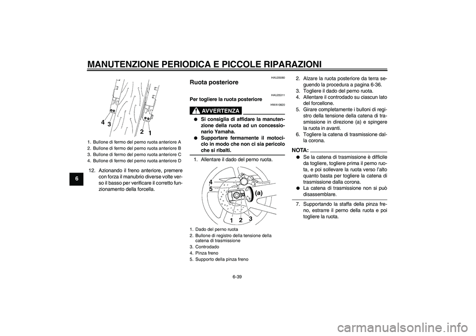 YAMAHA YZF-R1 2004  Manuale duso (in Italian) MANUTENZIONE PERIODICA E PICCOLE RIPARAZIONI
6-39
6
12. Azionando il freno anteriore, premere
con forza il manubrio diverse volte ver-
so il basso per verificare il corretto fun-
zionamento della forc