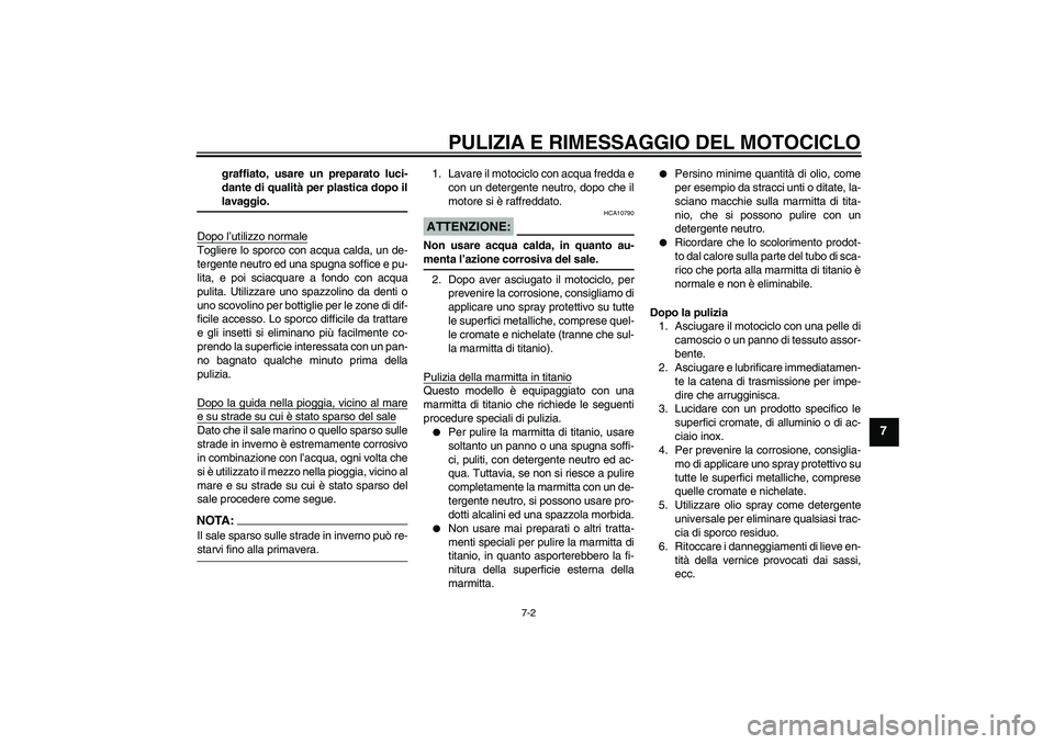 YAMAHA YZF-R1 2004 Manuale duso (in Italian) PULIZIA E RIMESSAGGIO DEL MOTOCICLO
7-2
7
graffiato, usare un preparato luci-
dante di qualità per plastica dopo illavaggio.
Dopo l’utilizzo normale
Togliere lo sporco con acqua calda, un de-
terge YAMAHA YZF-R1 2004 Manuale duso (in Italian) PULIZIA E RIMESSAGGIO DEL MOTOCICLO
7-2
7
graffiato, usare un preparato luci-
dante di qualità per plastica dopo illavaggio.
Dopo l’utilizzo normale
Togliere lo sporco con acqua calda, un de-
terge