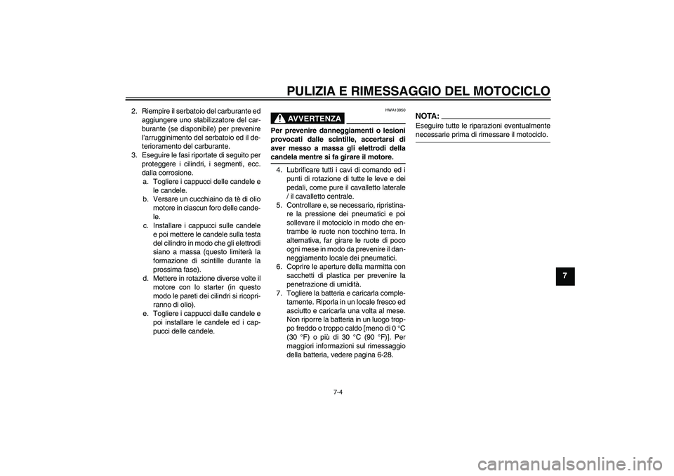 YAMAHA YZF-R1 2004 Manuale duso (in Italian) PULIZIA E RIMESSAGGIO DEL MOTOCICLO
7-4
7
2. Riempire il serbatoio del carburante ed
aggiungere uno stabilizzatore del car-
burante (se disponibile) per prevenire
l’arrugginimento del serbatoio ed i YAMAHA YZF-R1 2004 Manuale duso (in Italian) PULIZIA E RIMESSAGGIO DEL MOTOCICLO
7-4
7
2. Riempire il serbatoio del carburante ed
aggiungere uno stabilizzatore del car-
burante (se disponibile) per prevenire
l’arrugginimento del serbatoio ed i