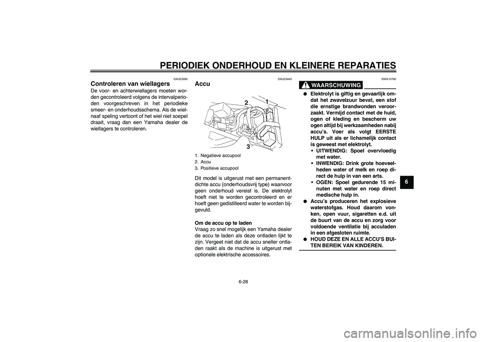 YAMAHA YZF-R1 2004 Instructieboekje (in Dutch) PERIODIEK ONDERHOUD EN KLEINERE REPARATIES
6-28
6
DAU23290
Controleren van wiellagers De voor- en achterwiellagers moeten wor-
den gecontroleerd volgens de intervalperio-
den voorgeschreven in het per YAMAHA YZF-R1 2004 Instructieboekje (in Dutch) PERIODIEK ONDERHOUD EN KLEINERE REPARATIES
6-28
6
DAU23290
Controleren van wiellagers De voor- en achterwiellagers moeten wor-
den gecontroleerd volgens de intervalperio-
den voorgeschreven in het per