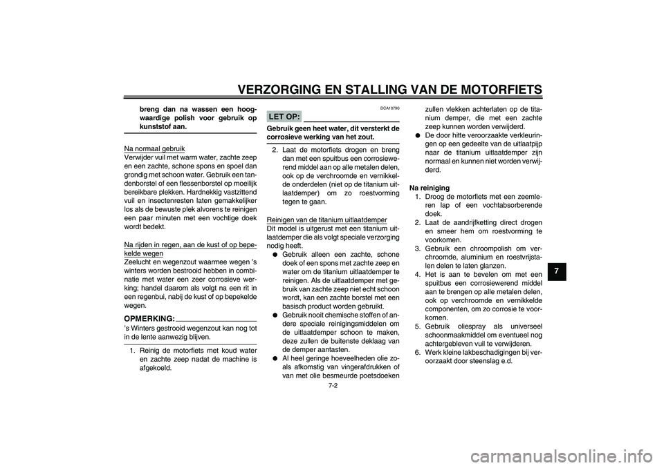 YAMAHA YZF-R1 2004 Instructieboekje (in Dutch) VERZORGING EN STALLING VAN DE MOTORFIETS
7-2
7
breng dan na wassen een hoog-
waardige polish voor gebruik opkunststof aan.
Na normaal gebruik
Verwijder vuil met warm water, zachte zeep
en een zachte, YAMAHA YZF-R1 2004 Instructieboekje (in Dutch) VERZORGING EN STALLING VAN DE MOTORFIETS
7-2
7
breng dan na wassen een hoog-
waardige polish voor gebruik opkunststof aan.
Na normaal gebruik
Verwijder vuil met warm water, zachte zeep
en een zachte,