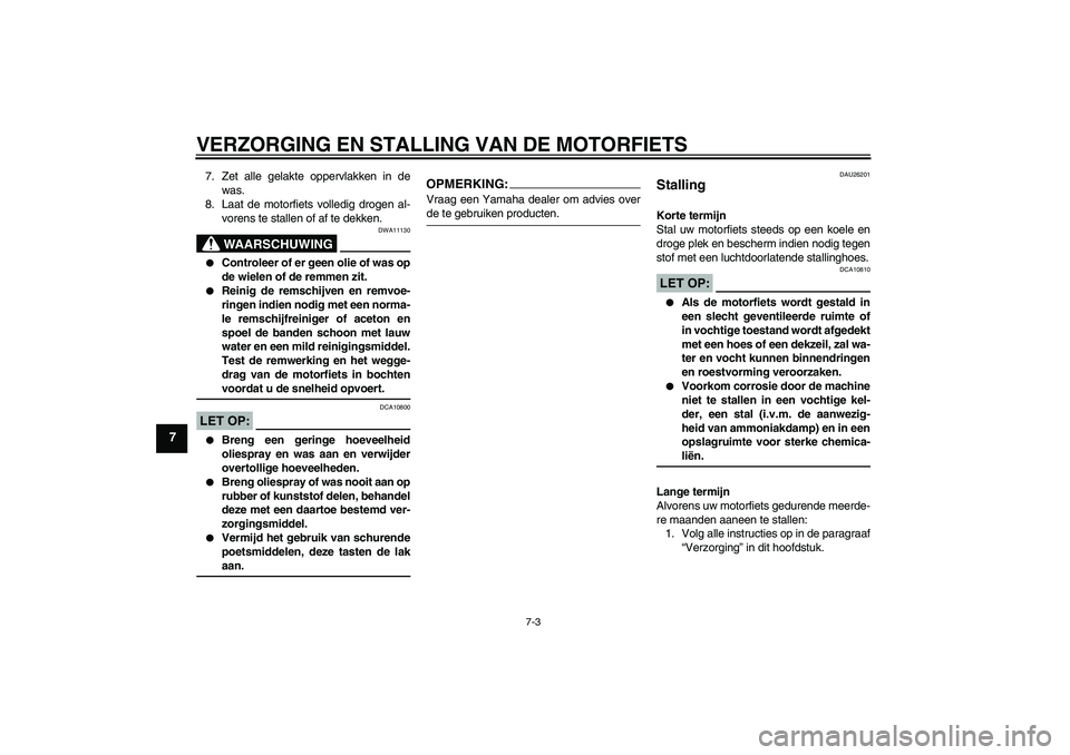 YAMAHA YZF-R1 2004  Instructieboekje (in Dutch) VERZORGING EN STALLING VAN DE MOTORFIETS
7-3
7
7. Zet alle gelakte oppervlakken in de
was.
8. Laat de motorfiets volledig drogen al-
vorens te stallen of af te dekken.
WAARSCHUWING
DWA11130

Controle