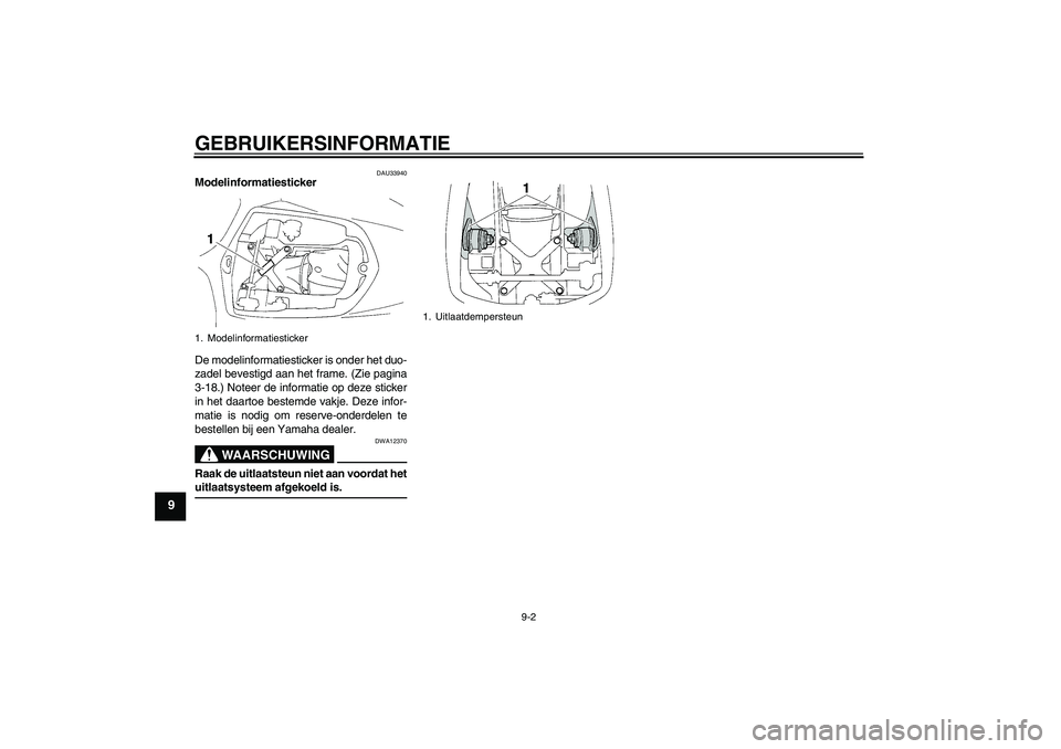 YAMAHA YZF-R1 2004  Instructieboekje (in Dutch) GEBRUIKERSINFORMATIE
9-2
9
DAU33940
Modelinformatiesticker 
De modelinformatiesticker is onder het duo-
zadel bevestigd aan het frame. (Zie pagina
3-18.) Noteer de informatie op deze sticker
in het da