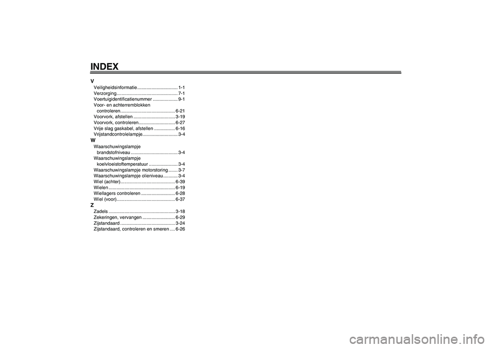 YAMAHA YZF-R1 2004  Instructieboekje (in Dutch) INDEXVVeiligheidsinformatie ............................... 1-1
Verzorging............................................... 7-1
Voertuigidentificatienummer ................... 9-1
Voor- en achterremblok