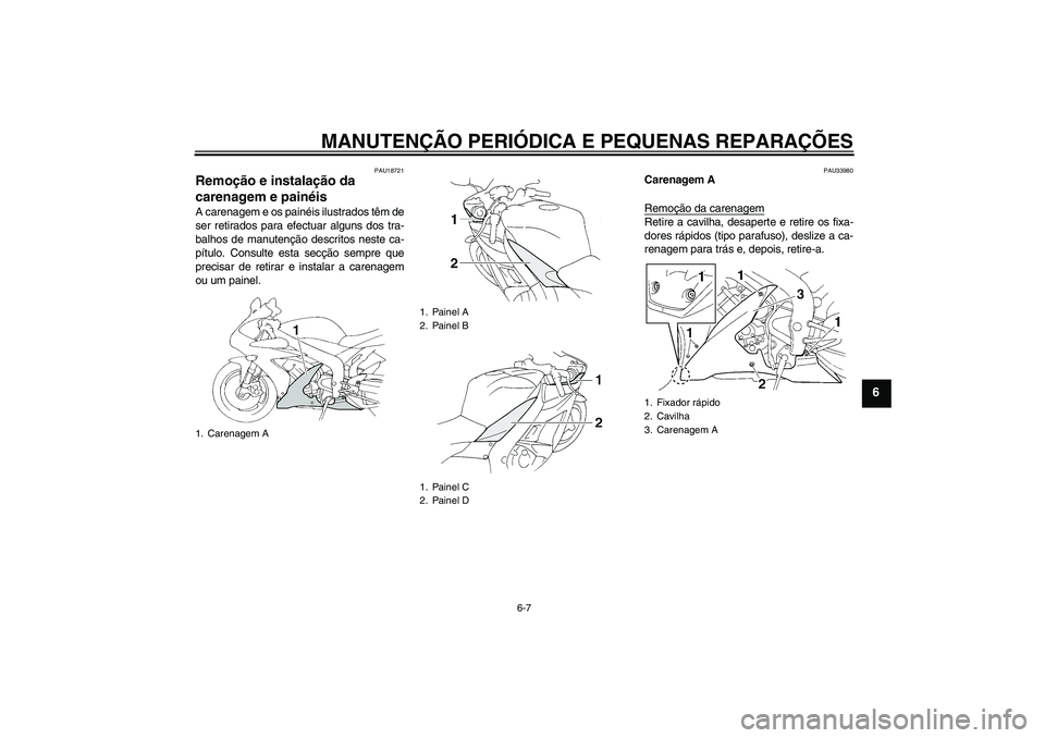 YAMAHA YZF-R1 2004  Manual de utilização (in Portuguese) MANUTENÇÃO PERIÓDICA E PEQUENAS REPARAÇÕES
6-7
6
PAU18721
Remoção e instalação da 
carenagem e painéis A carenagem e os painéis ilustrados têm de
ser retirados para efectuar alguns dos tra