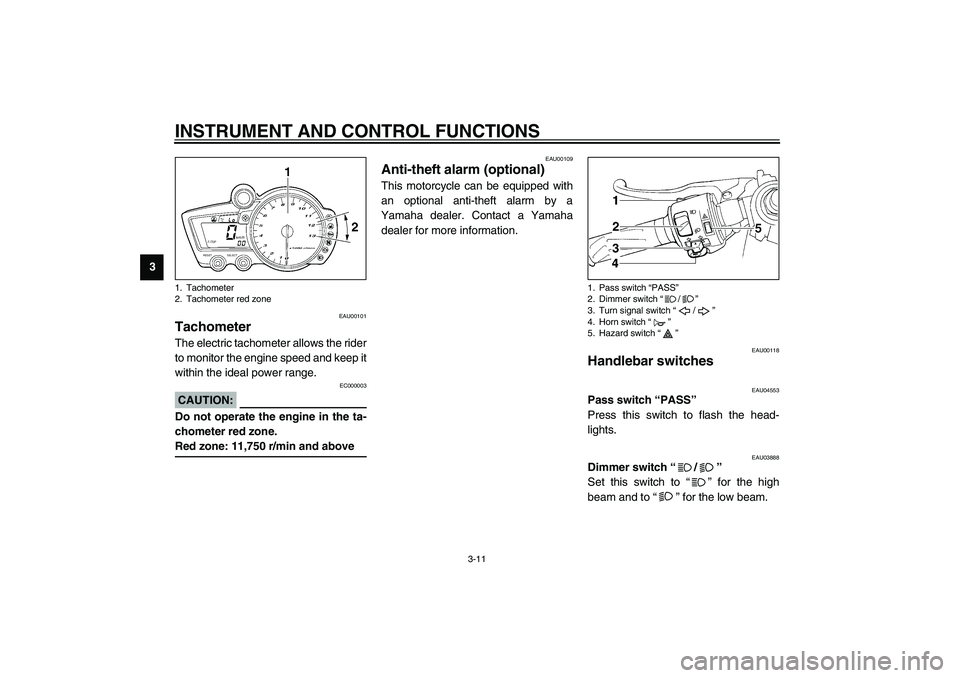YAMAHA YZF-R1 2003 Owners Manual INSTRUMENT AND CONTROL FUNCTIONS
3-11
3
EAU00101
Tachometer The electric tachometer allows the rider
to monitor the engine speed and keep it
within the ideal power range.
EC000003
CAUTION:_ Do not ope YAMAHA YZF-R1 2003 Owners Manual INSTRUMENT AND CONTROL FUNCTIONS
3-11
3
EAU00101
Tachometer The electric tachometer allows the rider
to monitor the engine speed and keep it
within the ideal power range.
EC000003
CAUTION:_ Do not ope