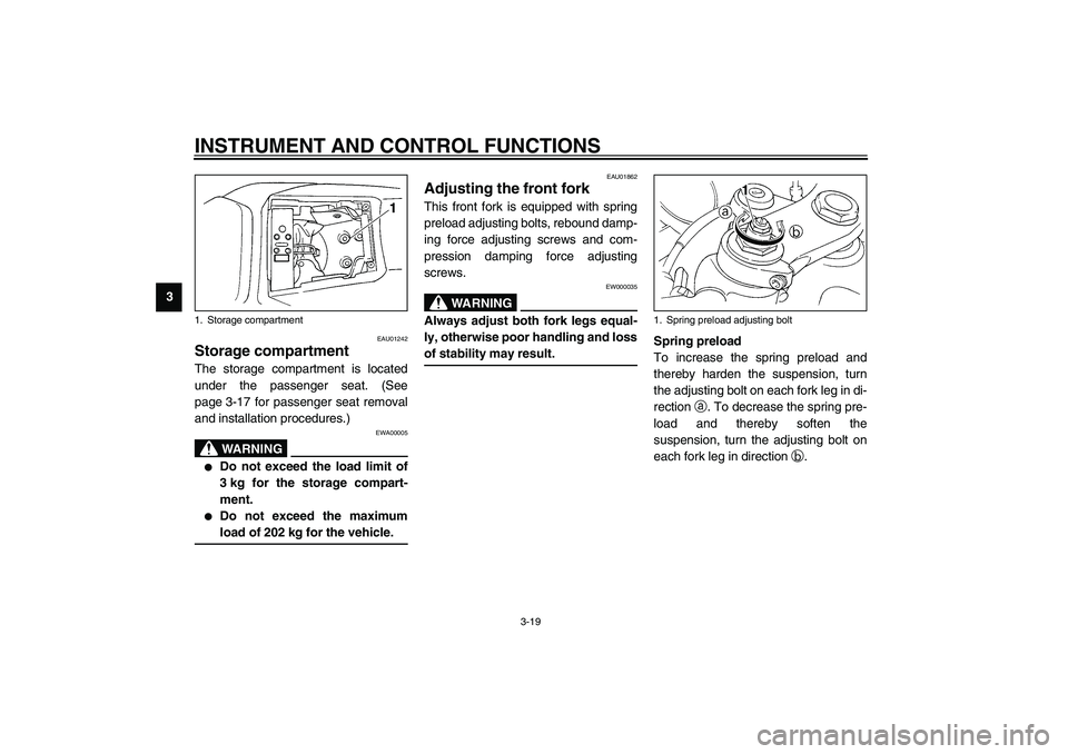 YAMAHA YZF-R1 2003 Owners Guide INSTRUMENT AND CONTROL FUNCTIONS
3-19
3
EAU01242
Storage compartment The storage compartment is located
under the passenger seat. (See
page 3-17 for passenger seat removal
and installation procedures.