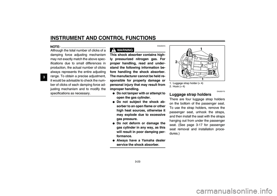 YAMAHA YZF-R1 2003 Owners Guide INSTRUMENT AND CONTROL FUNCTIONS
3-23
3
NOTE:_ Although the total number of clicks of a
damping force adjusting mechanism
may not exactly match the above spec-
ifications due to small differences in
p