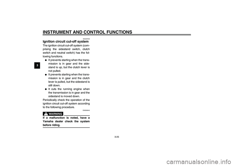 YAMAHA YZF-R1 2003  Owners Manual INSTRUMENT AND CONTROL FUNCTIONS
3-25
3
EAU03720
Ignition circuit cut-off system The ignition circuit cut-off system (com-
prising the sidestand switch, clutch
switch and neutral switch) has the fol-
