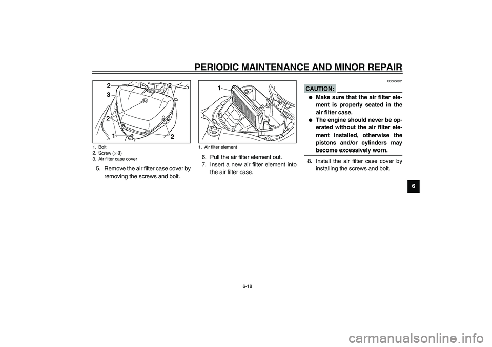 YAMAHA YZF-R1 2003 Manual PDF PERIODIC MAINTENANCE AND MINOR REPAIR
6-18
6 5. Remove the air filter case cover by
removing the screws and bolt.6. Pull the air filter element out.
7. Insert a new air filter element into
the air fil