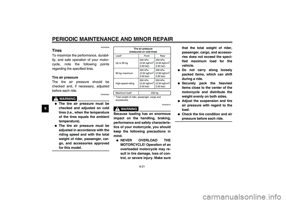 YAMAHA YZF-R1 2003 Manual PDF PERIODIC MAINTENANCE AND MINOR REPAIR
6-21
6
EAU00658
Tires To maximize the performance, durabil-
ity, and safe operation of your motor-
cycle, note the following points
regarding the specified tires.