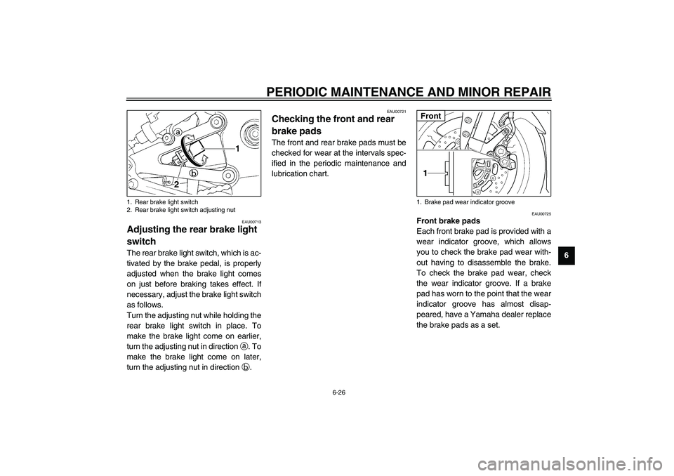 YAMAHA YZF-R1 2003 Manual PDF PERIODIC MAINTENANCE AND MINOR REPAIR
6-26
6
EAU00713
Adjusting the rear brake light 
switch The rear brake light switch, which is ac-
tivated by the brake pedal, is properly
adjusted when the brake l