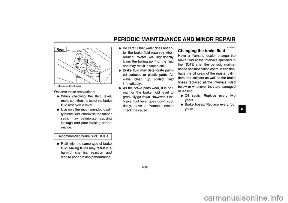 YAMAHA YZF-R1 2003 Manual Online PERIODIC MAINTENANCE AND MINOR REPAIR
6-28
6 Observe these precautions:

When checking the fluid level,
make sure that the top of the brake
fluid reservoir is level.

Use only the recommended quali-