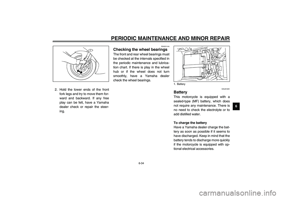 YAMAHA YZF-R1 2003 Manual Online PERIODIC MAINTENANCE AND MINOR REPAIR
6-34
6 2. Hold the lower ends of the front
fork legs and try to move them for-
ward and backward. If any free
play can be felt, have a Yamaha
dealer check or repa