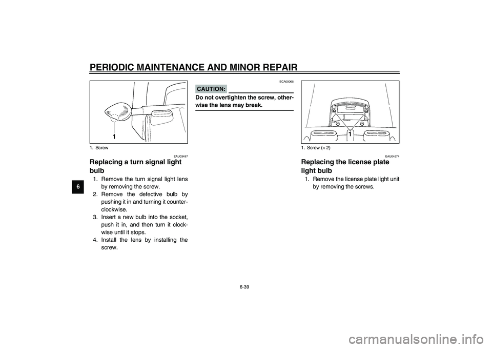 YAMAHA YZF-R1 2003 Owners Manual PERIODIC MAINTENANCE AND MINOR REPAIR
6-39
6
EAU03497
Replacing a turn signal light
bulb 1. Remove the turn signal light lens
by removing the screw.
2. Remove the defective bulb by
pushing it in and YAMAHA YZF-R1 2003 Owners Manual PERIODIC MAINTENANCE AND MINOR REPAIR
6-39
6
EAU03497
Replacing a turn signal light
bulb 1. Remove the turn signal light lens
by removing the screw.
2. Remove the defective bulb by
pushing it in and
