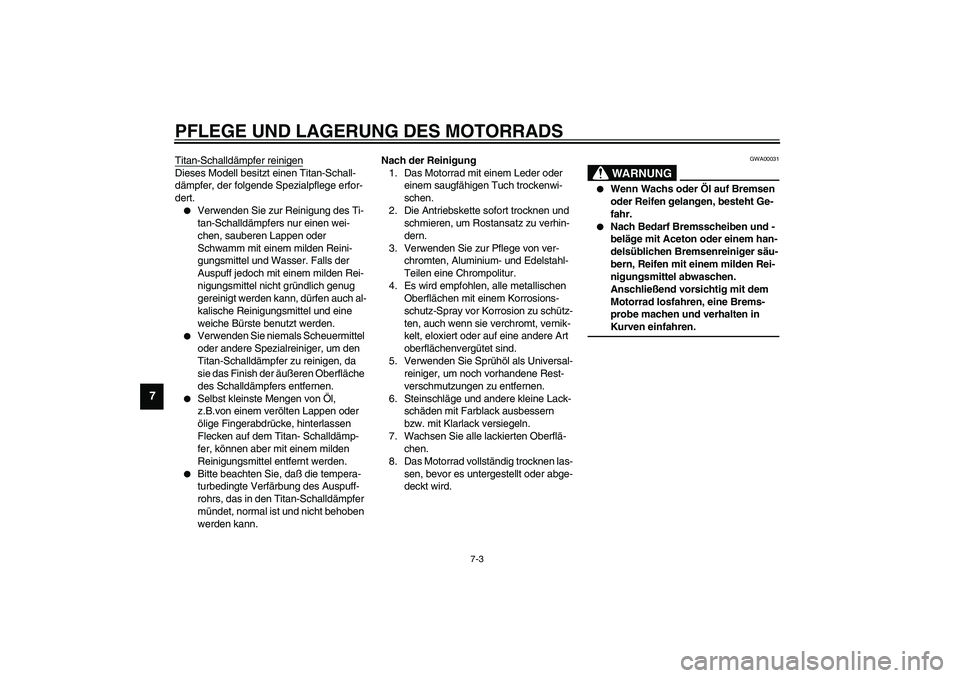 YAMAHA YZF-R1 2003  Betriebsanleitungen (in German) PFLEGE UND LAGERUNG DES MOTORRADS
7-3
7
Titan-Schalldämpfer reinigenDieses Modell besitzt einen Titan-Schall-
dämpfer, der folgende Spezialpflege erfor-
dert.
Verwenden Sie zur Reinigung des Ti-
ta