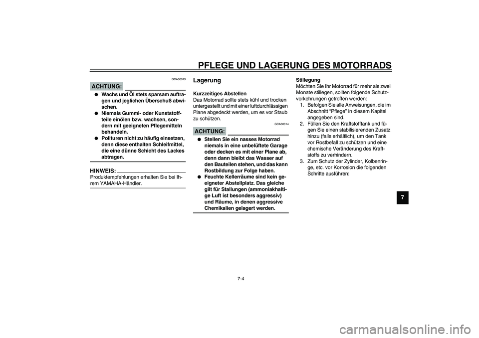 YAMAHA YZF-R1 2003  Betriebsanleitungen (in German) PFLEGE UND LAGERUNG DES MOTORRADS
7-4
7
GCA00013
ACHTUNG:_ 
Wachs und Öl stets sparsam auftra-
gen und jeglichen Überschuß abwi-
schen.

Niemals Gummi- oder Kunststoff-
teile einölen bzw. wachse